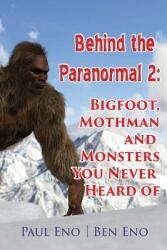 Behind the Paranormal: : Bigfoot Mothman and Monsters You Never Heard Of (ISBN: 9781891724206)