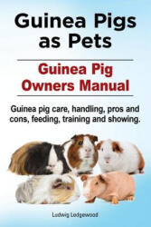 Guinea Pigs as Pets. Guinea Pig Owners Manual. Guinea pig care, handling, pros and cons, feeding, training and showing. - Ludwig Ledgewood (ISBN: 9781911142225)