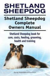 Shetland Sheepdog. Shetland Sheepdog Complete Owners Manual. Shetland Sheepdog book for care, costs, feeding, grooming, health and training. - George Hoppendale, Asia Moore (ISBN: 9781911142898)