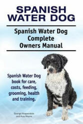 Spanish Water Dog. Spanish Water Dog Complete Owners Manual. Spanish Water Dog book for care, costs, feeding, grooming, health and training. - George Hoppendale, Asia Moore (ISBN: 9781911142904)