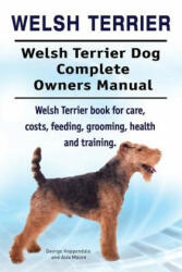Welsh Terrier. Welsh Terrier Dog Complete Owners Manual. Welsh Terrier book for care, costs, feeding, grooming, health and training. - George Hoppendale, Asia Moore (ISBN: 9781911142973)