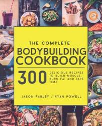 The Complete Bodybuilding Cookbook: 300 Delicious Recipes To Build Muscle, Burn Fat & Save Time - Jason Farley, Ryan Powell (ISBN: 9781911364139)