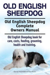 Old English Sheepdog. Old English Sheepdog Complete Owners Manual. Old English Sheepdog book for care, costs, feeding, grooming, health and training. - George Hoppendale, Asia Moore (ISBN: 9781912057658)