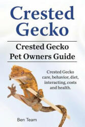 Crested Gecko. Crested Gecko Pet Owners Guide. Crested Gecko care, behavior, diet, interacting, costs and health. - Ben Team (ISBN: 9781912057665)