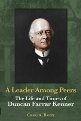 A Leader Among Peers: The Life and Times of Duncan Farrar Kenner (ISBN: 9781935754589)