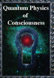 Quantum Physics of Consciousness: The Quantum Physics of the Mind Explained (ISBN: 9781938024467)