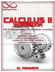 Calculus II Workbook 100 Problems with full solutions (ISBN: 9781938950551)