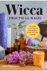 Wicca Practical Magic: Getting Started with Magical Herbs, Oils, & Crystals - Patti Wigington (ISBN: 9781939754158)