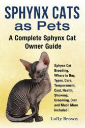 Sphynx Cats as Pets: Sphynx Cat Breeding, Where to Buy, Types, Care, Temperament, Cost, Health, Showing, Grooming, Diet and Much More Inclu - Lolly Brown (ISBN: 9781941070628)