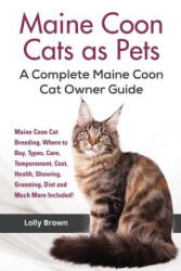 Maine Coon Cats as Pets: Maine Coon Cat Breeding, Where to Buy, Types, Care, Temperament, Cost, Health, Showing, Grooming, Diet and Much More I - Lolly Brown (ISBN: 9781941070703)