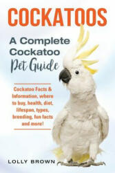 Cockatoos: Cockatoo Facts & Information where to buy health diet lifespan types breeding fun facts and more! A Complete Co (ISBN: 9781941070918)