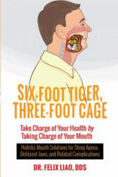 Six-Foot Tiger Three-Foot Cage: Take Charge of Your Health by Taking Charge of Your Mouth (ISBN: 9781944177591)