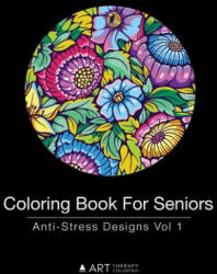 Coloring Book For Seniors: Anti-Stress Designs Vol 1 - Art Therapy Coloring (ISBN: 9781944427252)