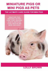 Miniature Pigs Or Mini Pigs as Pets: Miniature Pigs Breeding Buying Care Cost Keeping Health Supplies Food Rescue and More Included! The Ultim (ISBN: 9781946286123)