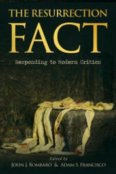 The Resurrection Fact: Responding to Modern Critics - John J Bombaro, John J Bombaro, Adam S Francisco (ISBN: 9781945500558)