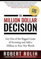The Million Dollar Decision: Get Out of the Rigged Game of Investing and Add a Million to Your Net Worth - Robert Rolih (ISBN: 9781946978004)