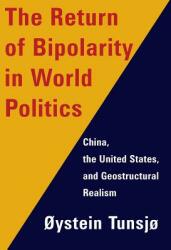 The Return of Bipolarity in World Politics: China the United States and Geostructural Realism (ISBN: 9780231176545)