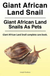 Giant African Land Snail. Giant African Land Snails as pets. Giant African Land Snail complete care book. - Joseph Dunbury (ISBN: 9780993313332)