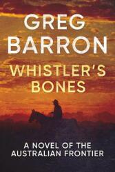 Whistler's Bones: A Novel of the Australian Frontier (ISBN: 9780648062745)