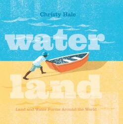 Water Land: Land and Water Forms Around the World - Christy Hale, Christy Hale (ISBN: 9781250152442)