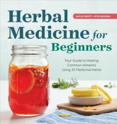 Herbal Medicine for Beginners: Your Guide to Healing Common Ailments with 35 Medicinal Herbs (ISBN: 9781939754936)