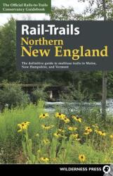 Rail-Trails Northern New England: The Definitive Guide to Multiuse Trails in Maine New Hampshire and Vermont (ISBN: 9780899978970)