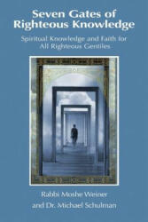 Seven Gates of Righteous Knowledge: A Compendium of Spiritual Knowledge and Faith for the Noahide Movement and All Righteous Gentiles - Moshe Weiner, Michael Schulman (ISBN: 9780998353401)