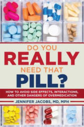 Do You Really Need That Pill? : How to Avoid Side Effects, Interactions, and Other Dangers of Overmedication - Dr Jennifer Jacobs (ISBN: 9781510715646)