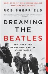Dreaming the Beatles: The Love Story of One Band and the Whole World - Rob Sheffield (ISBN: 9780062207661)