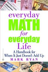 Everyday Math for Everyday Life: A Handbook for When It Just Doesn't Add Up (ISBN: 9780446677264)