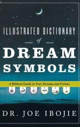 Illustrated Dictionary of Dream Symbols: A Biblical Guide to Your Dreams and Visions (ISBN: 9780768412123)