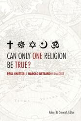 Can Only One Religion Be True? : Paul Knitter and Harold Netland in Dialogue (ISBN: 9780800699284)