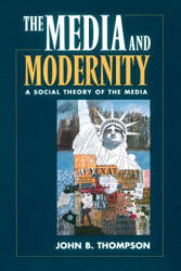 The Media and Modernity: A Social Theory of the Media - John B. Thompson (ISBN: 9780804726795)