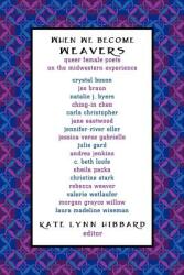 When We Become Weavers: Queer Female Poets on the Midwestern Experience (ISBN: 9780979881664)