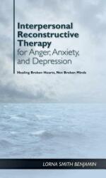 Interpersonal Reconstructive Therapy for Anger Anxiety and Depression: It's about Broken Hearts Not Broken Brains (ISBN: 9781433828904)