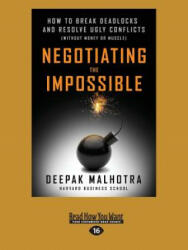 Negotiating the Impossible: How to Break Deadlocks and Resolve Ugly Conflicts (Without Money or Muscle) (Large Print 16pt) - Deepak Malhotra (ISBN: 9781458733689)