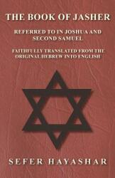 The Book of Jasher - Referred to in Joshua and Second Samuel - Faithfully Translated from the Original Hebrew into English (ISBN: 9781473338371)