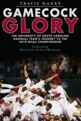 Gamecock Glory: The University of South Carolina Baseball Team's Journey to the 2010 NCAA Championship (ISBN: 9781540205858)