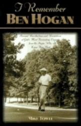 I Remember Ben Hogan: Personal Recollections and Revelations of Golf's Most Fascinating Legend from the People Who Knew Him Best (ISBN: 9781581820782)
