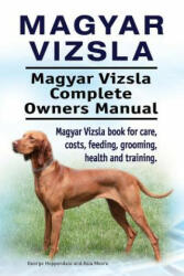 Magyar Vizsla. Magyar Vizsla Complete Owners Manual. Magyar Vizsla book for care, costs, feeding, grooming, health and training. - George Hoppendale, Asia Moore (ISBN: 9781912057597)