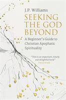 Seeking the God Beyond: A Beginner's Guide to Christian Apophatic Spirituality (ISBN: 9780334057017)