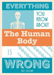 Everything You Know about the Human Body Is Wrong (ISBN: 9781849944311)