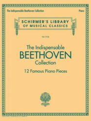 The Indispensable Beethoven Collection - 12 Famous Piano Pieces: Schirmer's Library of Musical Classics Vol. 2126 (ISBN: 9781495071607)