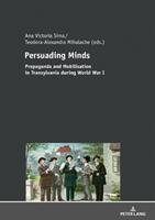Persuading Minds; Propaganda and Mobilisation in Transylvania during World War I (ISBN: 9783631738573)