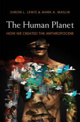 The Human Planet: How We Created the Anthropocene - Simon L. Lewis, Mark A. Maslin (ISBN: 9780300232172)