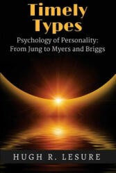 Timely Types: The Psychology of Personality: From Jung to Myers and Briggs - Hugh R Lesure (ISBN: 9780999398906)