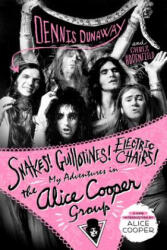 Snakes! Guillotines! Electric Chairs! : My Adventures in the Alice Cooper Group (ISBN: 9781250181725)