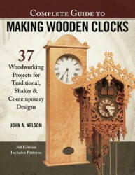 Complete Guide to Making Wooden Clocks 3rd Edition: 37 Woodworking Projects for Traditional Shaker & Contemporary Designs (ISBN: 9781565239579)