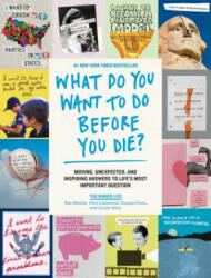 What Do You Want to Do Before You Die? : Moving, Unexpected, and Inspiring Answers to Life's Most Important Question - The Buried Life, Dave Lingwood, Ben Nemtin (ISBN: 9781579658786)