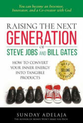 Raising the next generation of Steve Jobs and Bill Gates: . . . how to convert your inner energy into tangible products - Sunday Adelaja (ISBN: 9781908040671)